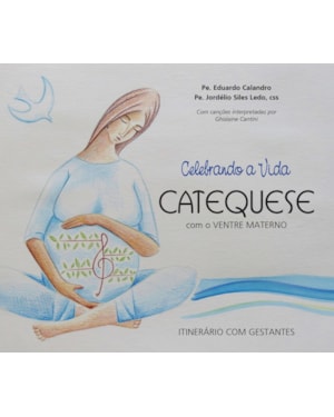 CELEBRANDO A VIDA, CATEQUESE COM O VENTRE MATERNO + CD