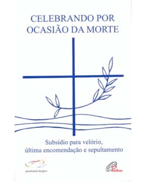 Celebrando por ocasião da morte: subsídio para velório, última encomendação e sepultamento