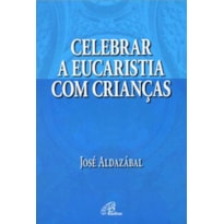 CELEBRAR A EUCARISTIA COM AS CRIANÇAS