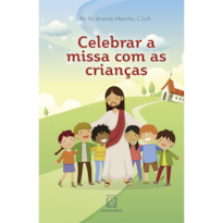 CELEBRAR A MISSA COM AS CRIANÇAS - ORIENTAÇÕES PARA EQUIPES DE LITURGIA E CATEQUISTAS