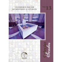 CELEBRAR E INICIAR AO MISTÉRIO: A LITURGIA COLEÇÃO SENDAS VOLUME 13