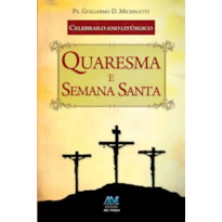 CELEBRAR O ANO LITÚRGICO - QUARESMA E SEMANA SANTA