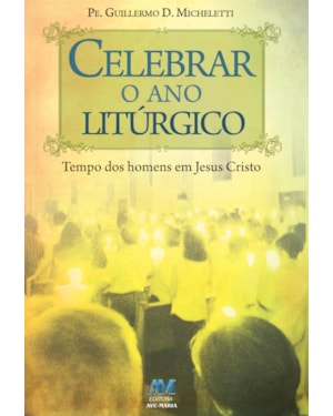 Celebrar o ano litúrgico: tempo dos homens em Jesus Cristo