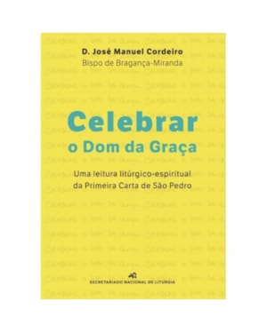 CELEBRAR O DOM DA GRACA - UMA LEITURA LITURICA ESPIRITUAL S PRIMEIRA CARTA DE SAO PEDRO