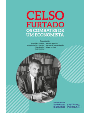 CELSO FURTADO - OS COMBATES DE UM ECONOMISTA