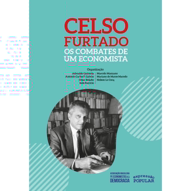 CELSO FURTADO - OS COMBATES DE UM ECONOMISTA