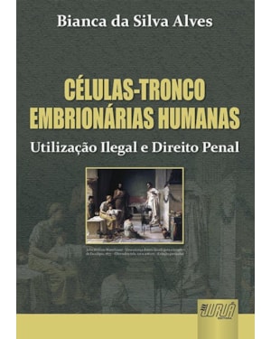 CÉLULAS-TRONCO EMBRIONÁRIAS HUMANAS - UTILIZAÇÃO ILEGAL E DIREITO PENAL