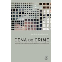 CENA DO CRIME: VIOLÊNCIA E REALISMO NO BRASIL CONTEMPORÂNEO: VIOLÊNCIA E REALISMO NO BRASIL CONTEMPORÂNEO