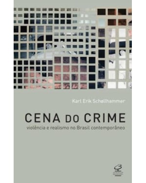 CENA DO CRIME: VIOLÊNCIA E REALISMO NO BRASIL CONTEMPORÂNEO: VIOLÊNCIA E REALISMO NO BRASIL CONTEMPORÂNEO