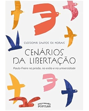 CENÁRIOS DA LIBERTAÇÃO: PAULO FREIRE NA PRISÃO, NO EXÍLIO E NA UNIVERSIDADE
