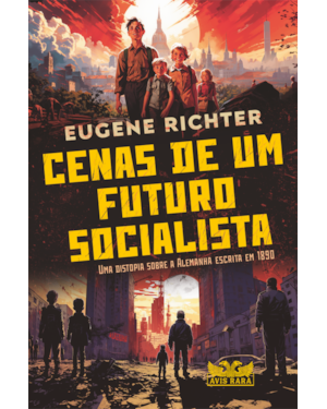 CENAS DE UM FUTURO SOCIALISTA - UMA DISTOPIA SOBRE A ALEMANHA ESCRITA EM 1890