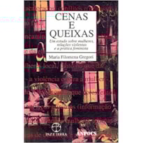 CENAS E QUEIXAS: UM ESTUDO SOBRE MULHERES, RELAÇÕES VIOLENTAS E A PRÁTICA FEMINISTA: UM ESTUDO SOBRE MULHERES, RELAÇÕES VIOLENTAS E A PRÁTICA FEMINISTA