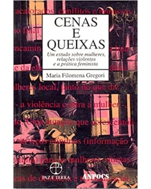 CENAS E QUEIXAS: UM ESTUDO SOBRE MULHERES, RELAÇÕES VIOLENTAS E A PRÁTICA FEMINISTA: UM ESTUDO SOBRE MULHERES, RELAÇÕES VIOLENTAS E A PRÁTICA FEMINISTA