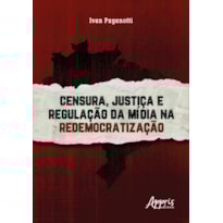 CENSURA, JUSTIÇA E REGULAÇÃO DA MÍDIA NA REDEMOCRATIZAÇÃO