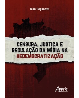 CENSURA, JUSTIÇA E REGULAÇÃO DA MÍDIA NA REDEMOCRATIZAÇÃO