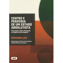 CENTRO E PERIFERIA DE UM ESTADO ABSOLUTISTA: TRÊS ENSAIOS SOBRE O PIEMONTE E A LIGÚRIA NA ERA MODERNA