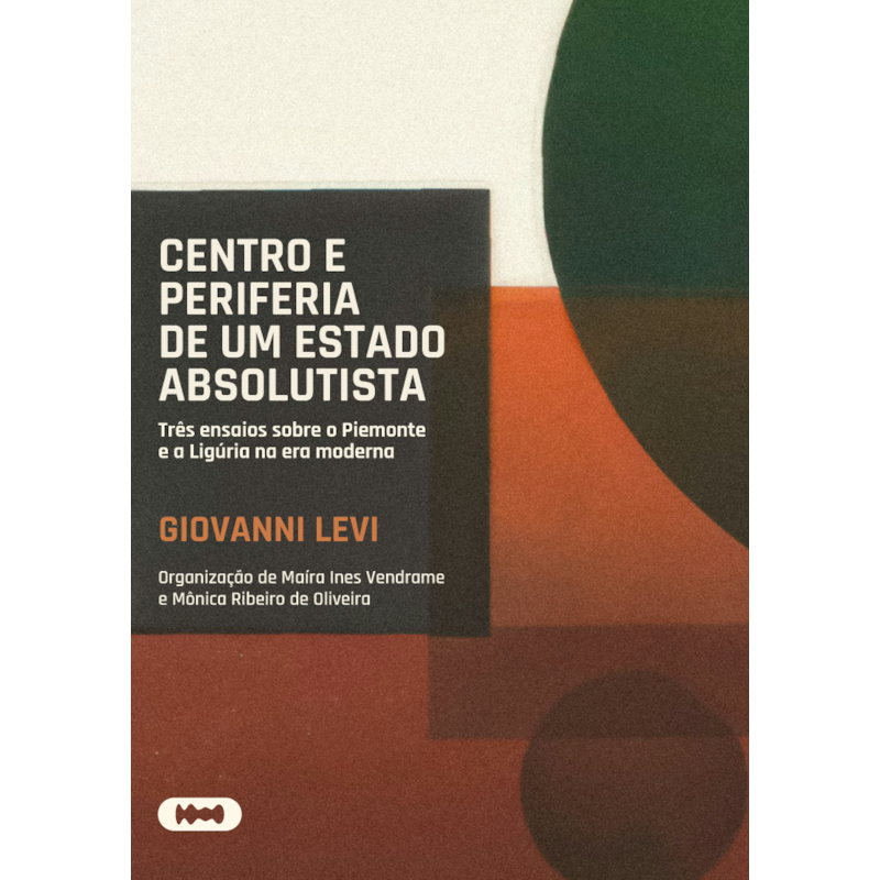 CENTRO E PERIFERIA DE UM ESTADO ABSOLUTISTA: TRÊS ENSAIOS SOBRE O PIEMONTE E A LIGÚRIA NA ERA MODERNA