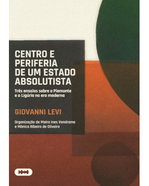 CENTRO E PERIFERIA DE UM ESTADO ABSOLUTISTA: TRÊS ENSAIOS SOBRE O PIEMONTE E A LIGÚRIA NA ERA MODERNA