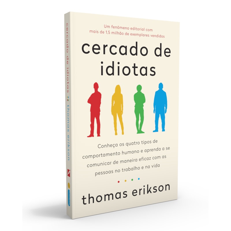 CERCADO DE IDIOTAS: CONHEÇA OS QUATRO TIPOS DE COMPORTAMENTO HUMANO E APRENDA A SE COMUNICAR DE MANEIRA EFICAZ COM AS PESSOAS NO TRABALHO E NA VIDA