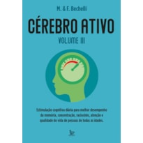 CÉREBRO ATIVO - VOLUME 3: ESTIMULAÇÃO COGNITIVA DIÁRIA PARA MELHOR DESEMPRENHO DA MEMÓRIA, CONCENTRAÇÃO, RACIOCÍNIO E QUALIDADE DE VIDA DE PESSOAS DE TODAS AS IDADES.