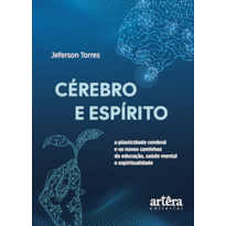 CÉREBRO E ESPÍRITO: A PLASTICIDADE CEREBRAL E OS NOVOS CAMINHOS DA EDUCAÇÃO, SAÚDE MENTAL E ESPIRITUALIDADE