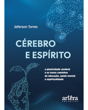CÉREBRO E ESPÍRITO: A PLASTICIDADE CEREBRAL E OS NOVOS CAMINHOS DA EDUCAÇÃO, SAÚDE MENTAL E ESPIRITUALIDADE