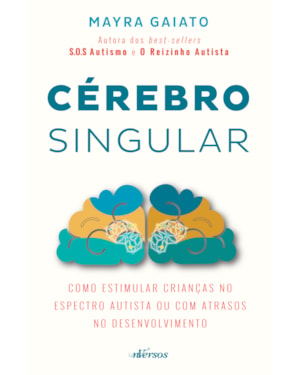 CÉREBRO SINGULAR: COMO ESTIMULAR CRIANÇAS NO ESPECTRO AUTISTA OU COM ATRASOS NO DESENVOLVIMENTO