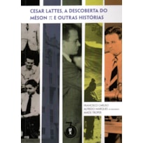 CESAR LATTES, A DESCOBERTA DO MÉSON E OUTRAS HISTÓRIAS