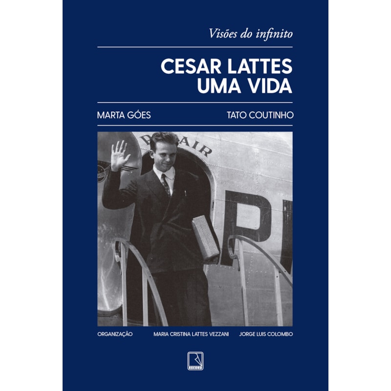 CESAR LATTES: UMA VIDA: VISÕES DO INFINITO