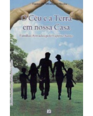 CEU E A TERRA EM NOSSA CASA, A - FAMILIAS AVIVIDAS PELO ESPIRITO SANTO