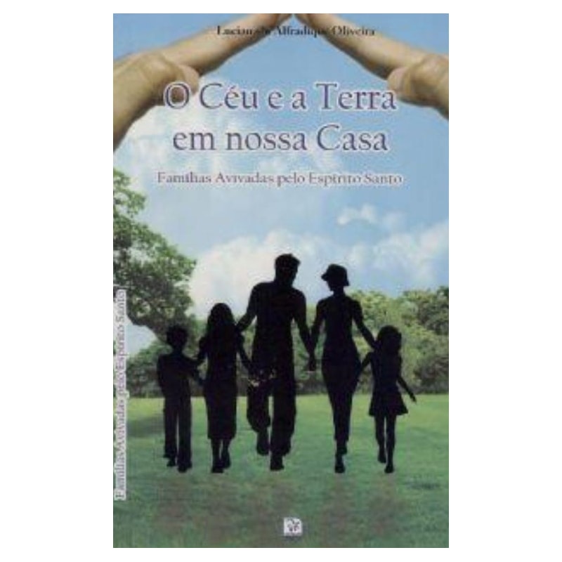 CEU E A TERRA EM NOSSA CASA, A - FAMILIAS AVIVIDAS PELO ESPIRITO SANTO