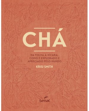 CHÁ: DA FOLHA À XÍCARA, COMO É EXPLORADO E APRECIADO PELO MUNDO