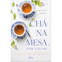 Chá na mesa, por favor!: pontos de reflexão e convicção de fé