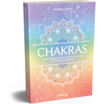 CHAKRAS - O GUIA CLÁSSICO PARA O EQUILÍBRIO E A CURA DO SISTEMA ENERGÉTICO