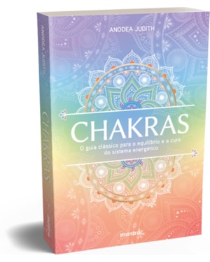 CHAKRAS - O GUIA CLÁSSICO PARA O EQUILÍBRIO E A CURA DO SISTEMA ENERGÉTICO