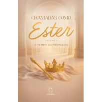 Chamadas como Ester - volume 3: O tempo do propósito