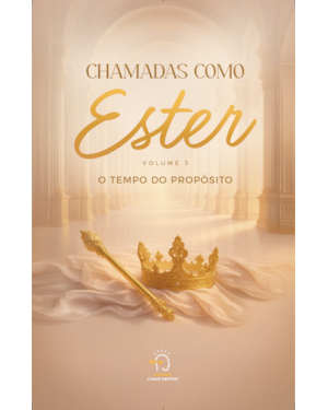 Chamadas como Ester - volume 3: O tempo do propósito
