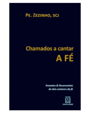 CHAMADOS A CANTAR A FE - ENCANTOS E DESENCANTOS DE DOIS CANTORES DA FÉ