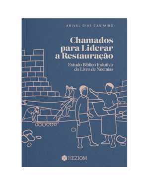 Chamados para liderar a restauração: estudo bíblico indutivo do livro de neemias