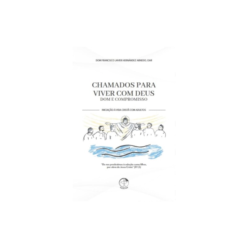 Chamados para viver com Deus: dom e compromisso - Iniciação à Vida Cristã com Adultos