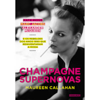 CHAMPAGNE SUPERNOVAS: KATE MOSS, MARC JACOBS, ALEXANDER MCQUEEN E OS REBELDES DOS ANOS 1990 QUE REINVENTARAM A MODA