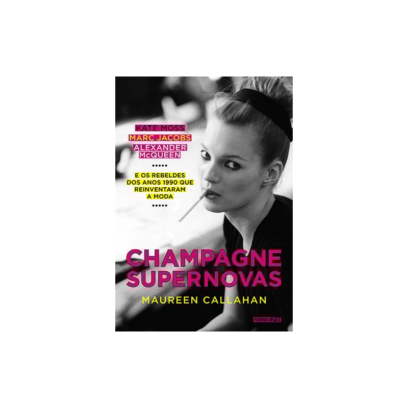 CHAMPAGNE SUPERNOVAS: KATE MOSS, MARC JACOBS, ALEXANDER MCQUEEN E OS REBELDES DOS ANOS 1990 QUE REINVENTARAM A MODA