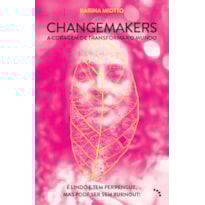 CHANGEMAKERS, A CORAGEM DE TRANSFORMAR O MUNDO: É LINDO E TEM PERRENGUE, MAS PODE SER SEM BURNOUT!