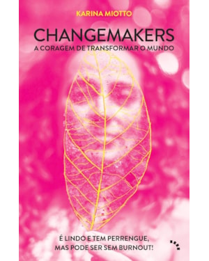 CHANGEMAKERS, A CORAGEM DE TRANSFORMAR O MUNDO: É LINDO E TEM PERRENGUE, MAS PODE SER SEM BURNOUT!