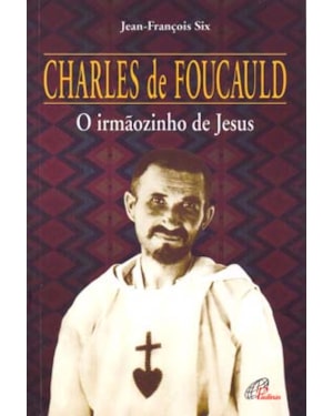 Charles de foucauld: o irmãozinho de Jesus