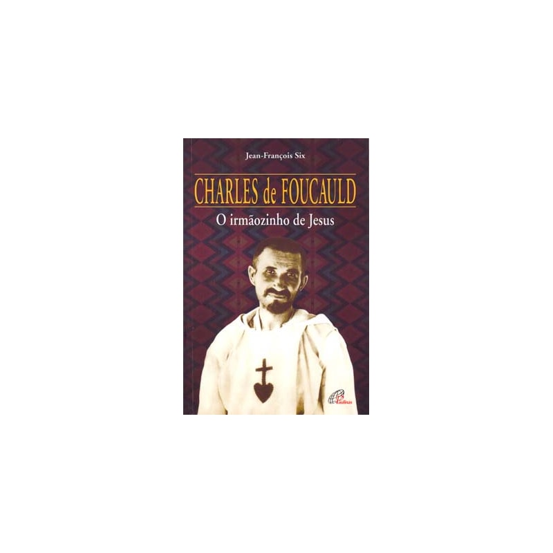 CHARLES DE FOUCAULD: O IRMÃOZINHO DE JESUS