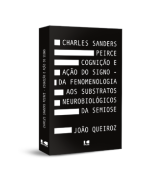 Charles Sanders Peirce: Cognição e ação do signo - Da fenomenologia aos substratos neurobiológicos da semiose
