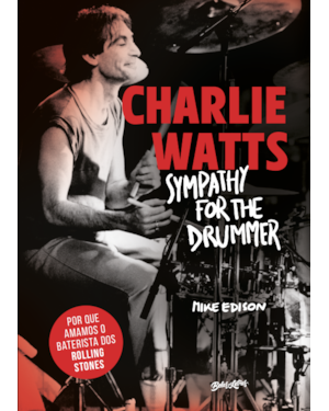 CHARLIE WATTS: SYMPATHY FOR THE DRUMMER (EM PORTUGUÊS): POR QUE AMAMOS O BATERISTA DOS ROLLING STONES