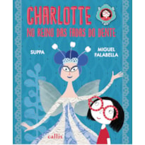 CHARLOTTE NO REINO DAS FADAS DOS DENTES - UM LIVRO DA SUPPA E DO MIGUEL FALABELLA