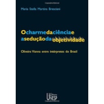 CHARME DA CIENCIA E A SEDUCAO DA OBJETIVIDADE, O: OLIVEIRA VIANNA ENTRE INT - 1